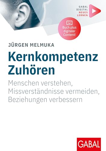 Kernkompetenz Zuhören: Menschen verstehen, Missverständnisse vermeiden, Beziehungen verbessern | Mit digitalen Zusatzinhalten zum Buch (Whitebooks) von GABAL