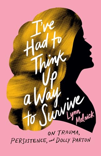 I've Had to Think Up a Way to Survive: On Trauma, Persistence, and Dolly Parton (American Music) von University of Texas Press