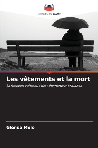 Les vêtements et la mort: La fonction culturelle des vêtements mortuaires von Editions Notre Savoir