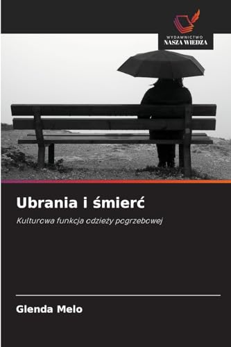 Ubrania i ¿mier¿: Kulturowa funkcja odzie¿y pogrzebowej von Wydawnictwo Nasza Wiedza