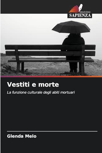 Vestiti e morte: La funzione culturale degli abiti mortuari von Edizioni Sapienza