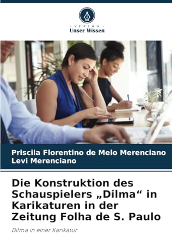 Die Konstruktion des Schauspielers „Dilma“ in Karikaturen in der Zeitung Folha de S. Paulo: Dilma in einer Karikatur