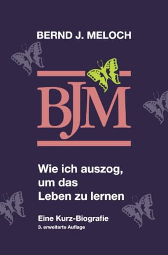 Wie ich auszog, um das Leben zu lernen III: Eine Kurz – Biografie / 3. erweiterte Auflage von epubli