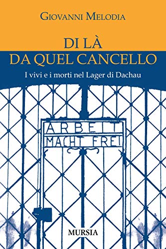 Di là da quel cancello: I vivi e i morti nel Lager di Dachau (Libri per non dimenticare) von Mursia