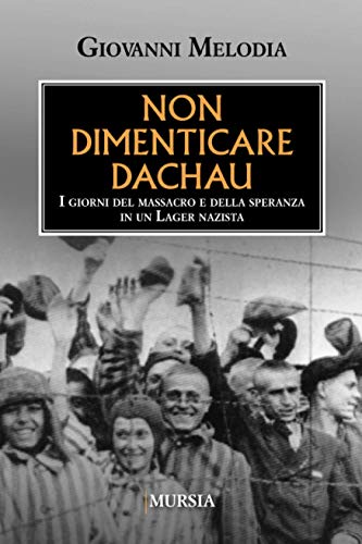 Non dimenticare Dachau: I giorni del massacro e della speranza in un Lager nazista (Libri per non dimenticare) von Mursia