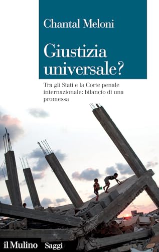 Giustizia universale? Tra gli Stati e la Corte penale internazionale: bilancio di una promessa (Saggi) von Il Mulino