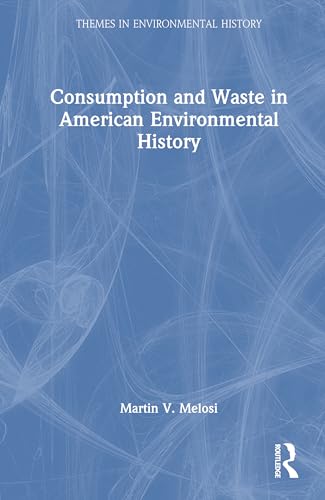 Consumption and Waste in American Environmental History (Themes in Environmental History) von Routledge