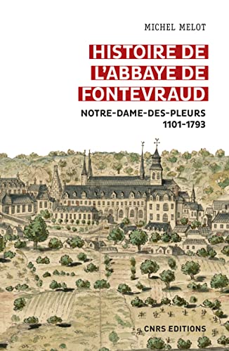 Histoire de l'abbaye de Fontevraud - Notre-Dame-des-pleurs 1101-1793 von CNRS EDITIONS