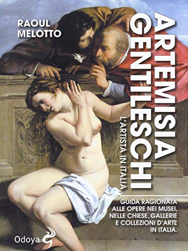Artemisia Gentileschi. L'artista in Italia. Guida ragionata alle opere nei musei, nelle chiese, gallerie e collezioni d'arte in Italia (Odoya library) von Odoya