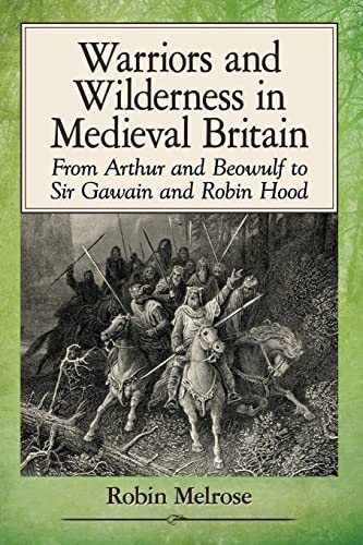 Warriors and Wilderness in Medieval Britain: From Arthur and Beowulf to Sir Gawain and Robin Hood von McFarland