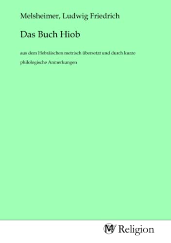 Das Buch Hiob: aus dem Hebräischen metrisch übersetzt und durch kurze philologische Anmerkungen