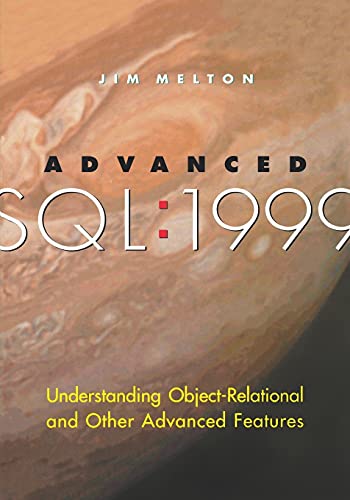 Advanced SQL:1999: Understanding Object-Relational and Other Advanced Features (The Morgan Kaufmann Series in Data Management Systems)