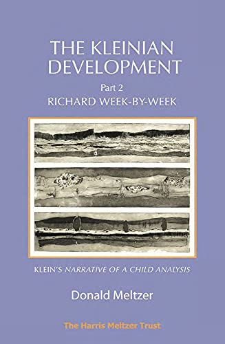Richard Week-by-week: Melanie Klein's Narrative of a Child Analysis (Kleinian Development, 2, Band 2)