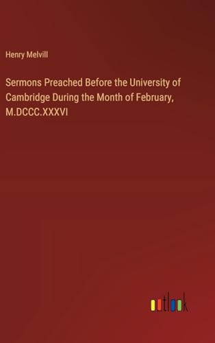 Sermons Preached Before the University of Cambridge During the Month of February, M.DCCC.XXXVI von Outlook Verlag