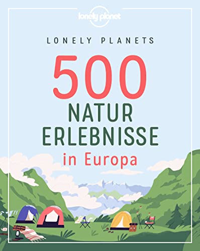 Lonely Planets 500 Naturerlebnisse in Europa (LONELY PLANET Bildband)