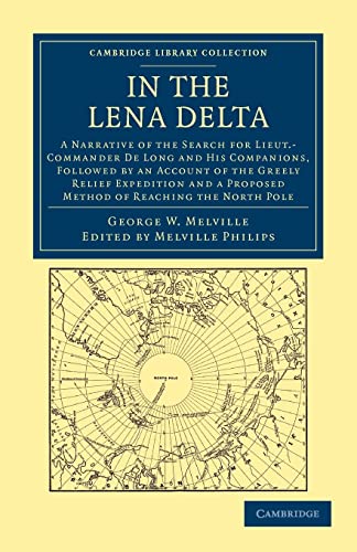 In the Lena Delta: A Narrative of the Search for Lieut.-Commander De Long and his Companions, Followed by an Account of the Greely Relief Expedition ... Library Collection - Travel and Exploration)