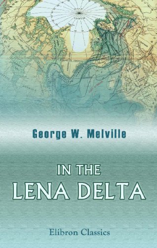 In the Lena Delta: A Narrative of the Search for Lieut.-Commander De Long and His Companions Followed by an Account of the Greely Relief Expedition and a Proposed Method of Reaching the North Pole von Adamant Media Corporation
