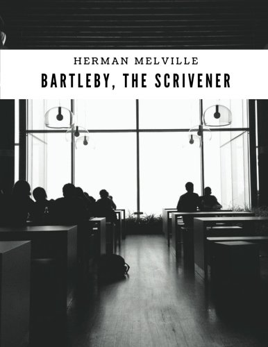 BARTLEBY, THE SCRIVENER By Herman Melville: The Classic Book BARTLEBY, THE SCRIVENER By Herman Melville: The Classic Book