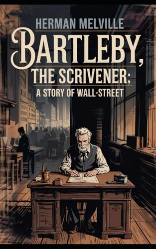 Bartelby The Scrivener: A Story of Wall Street — A Classic Tale of Isolation and Resistance by the Author of Moby-Dick von Nielsen UK ISBN