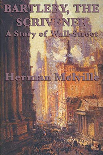 Bartleby, The Scrivener A Story of Wall-Street Bartleby, The Scrivener A Story of Wall-Street