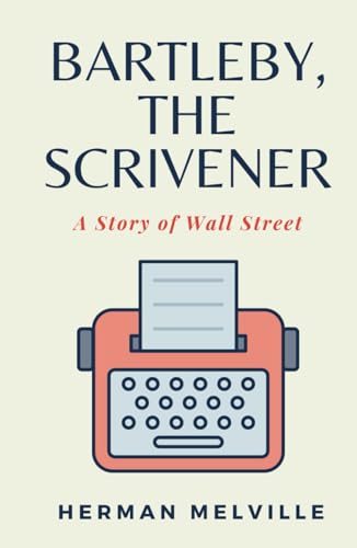 Bartleby, the Scrivener: A Story of Wall Street (Annotated)