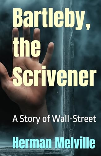Bartleby, the Scrivener: A Story of Wall-Street Bartleby, the Scrivener: A Story of Wall-Street von Independently published
