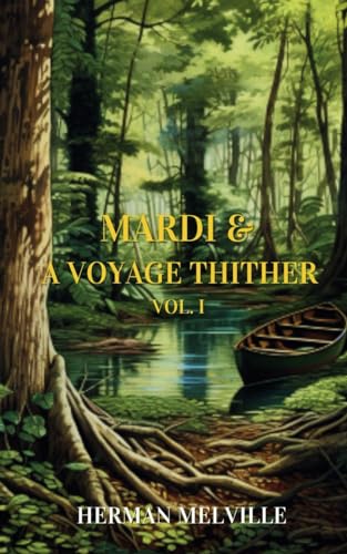 Mardi: and a Voyage Thither Vol. I: Mystical Travelogue of Self-Discovery von Independently published