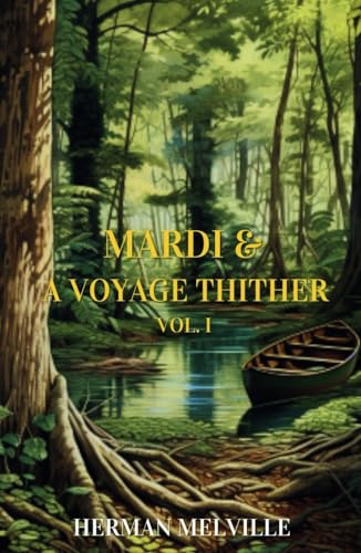 Mardi: and a Voyage Thither Vol. I: Mystical Travelogue of Self-Discovery