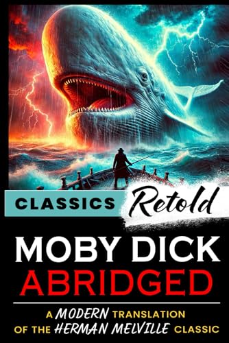 Moby Dick Abridged: A Modern Translation of the Herman Melville Classic (Classics Retold) Moby Dick Abridged: A Modern Translation of the Herman Melville Classic (Classics Retold) von Independently published