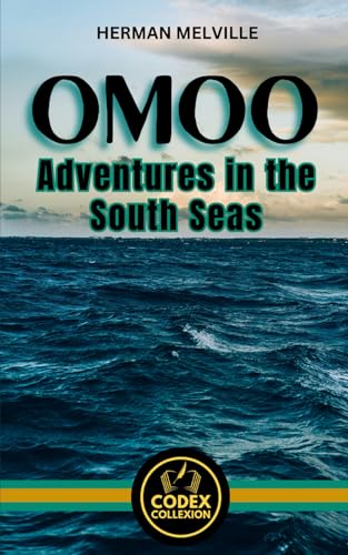 Omoo Adventures in the South Seas: A Historical Travel Fiction about Sailors, Islands, and the High Seas Omoo Adventures in the South Seas: A Historical Travel Fiction about Sailors, Islands, and the High Seas