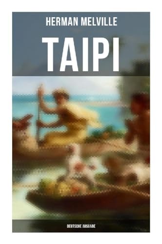 Taipi (Deutsche Ausgabe): Ein Blick auf Polynesisches Leben