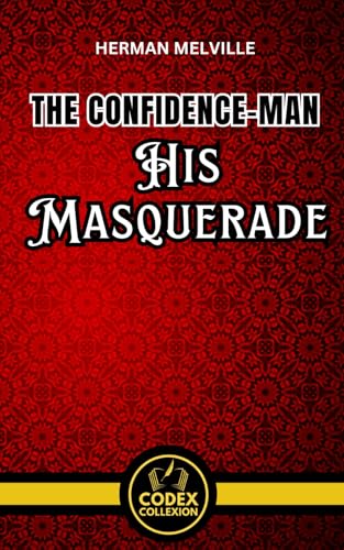 The Confidence-Man: His Masquerade: A Satirical and philosophical Journey Through Deception and Trust The Confidence-Man: His Masquerade: A Satirical and philosophical Journey Through Deception and Trust