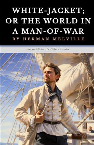 White Jacket; or The World In a Man-Of-War: The Original 1850 Adventure Sea Story Classic von Independently published