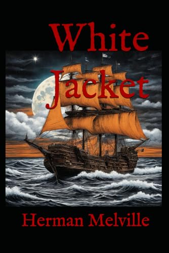White Jacket: A Sailor’s Tale of Naval Life, Discipline, and Defiance White Jacket: A Sailor’s Tale of Naval Life, Discipline, and Defiance von Independently published