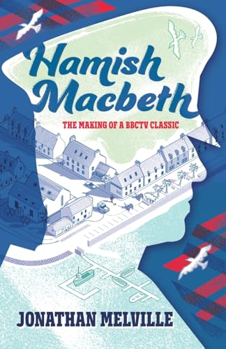 Hamish Macbeth: The Making of a BBC TV Classic (Jonathan Melville) von Fountainbridge Press