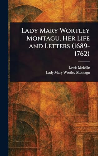 Lady Mary Wortley Montagu, Her Life and Letters (1689-1762) von Anson Street Press