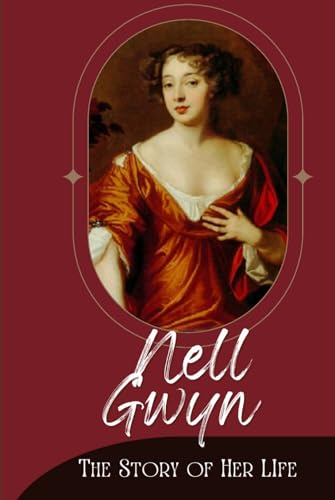 Nell Gwyn: The Story of Her Life von Independently published