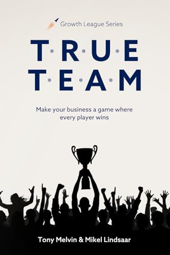 TRUE TEAM: Make your business a game where every player wins (Growth League Series, Band 1) von Independently published