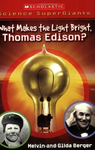 What Makes the Light Bright, Thomas Edison? (Scholastic Science Supergiants)
