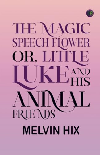 The Magic Speech flower; or, Little Luke and his animal friends von Zinc Read