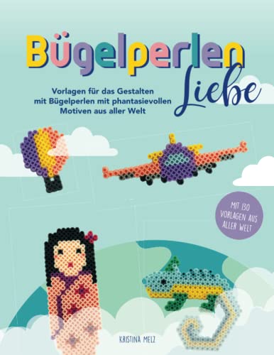BügelperlenLiebe - Bügelperlenvorlagenbuch: Vorlagen für das Gestalten mit Bügelperlen mit phantasievollen Motiven aus aller Welt