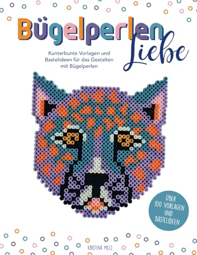 Bügelperlenliebe - Bügelperlen Vorlagenbuch: Kunterbunte Vorlagen und Bastelideen für das Gestalten mit Bügelperlen von Independently published