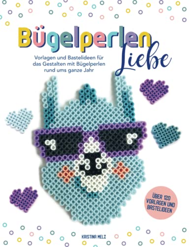 Bügelperlenliebe - Bügelperlen Vorlagenbuch: Vorlagen und Bastelideen für das Gestalten mit Bügelperlen rund ums ganze Jahr Bügelperlenliebe - Bügelperlen Vorlagenbuch: Vorlagen und Bastelideen für das Gestalten mit Bügelperlen rund ums ganze Jahr