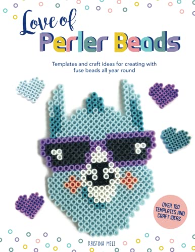 Love of Perler Beads: Templates and craft ideas for creating with fuse beads all year round von Independently published
