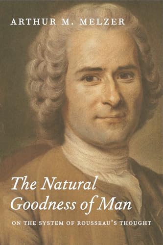 The Natural Goodness of Man: On the System of Rousseau's Thought (Language and Legal Discourse) von University of Chicago Press