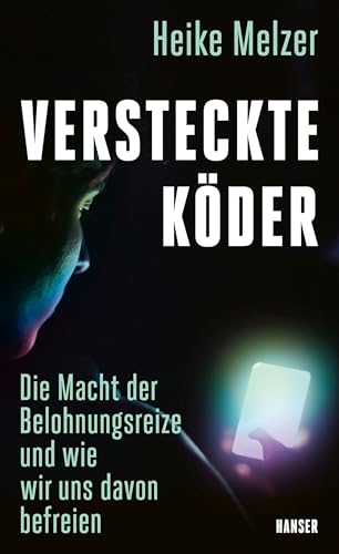 Versteckte Köder: Die Macht der Belohnungsreize und wie wir uns davon befreien von Carl Hanser Verlag GmbH & Co. KG