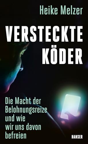 Versteckte Köder: Die Macht der Belohnungsreize und wie wir uns davon befreien von Carl Hanser Verlag