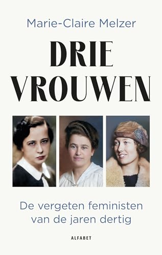 Drie vrouwen: de vergeten feministen van de jaren dertig Drie vrouwen: de vergeten feministen van de jaren dertig von Alfabet uitgevers