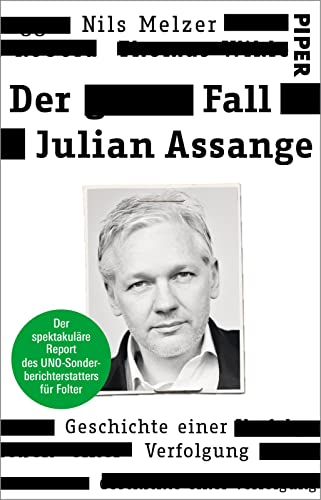 Der Fall Julian Assange: Geschichte einer Verfolgung – Der spektakuläre Report des UNO-Sonderberichterstatters für Folter von PIPER
