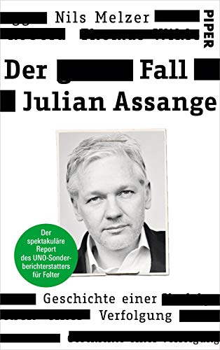 Der Fall Julian Assange: Geschichte einer Verfolgung – Der spektakuläre Report des UNO-Sonderberichterstatters für Folter